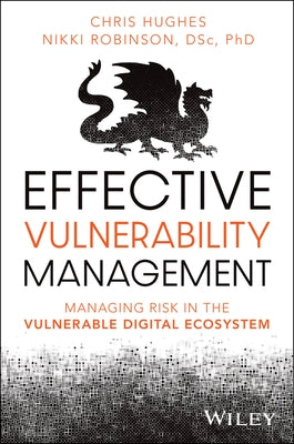 Effective Vulnerability Management: Managing Risk in the Vulnerable Digital Ecosystem by Hughes, Chris