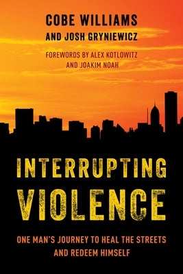 Interrupting Violence: One Man's Journey to Heal the Streets and Redeem Himself by Williams, Cobe