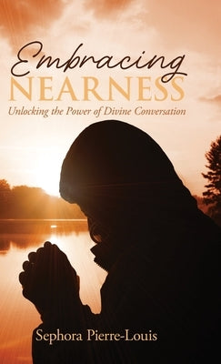 Embracing Nearness: Unlocking the Power of Divine Conversation by Pierre-Louis, Sephora
