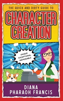 The Quick and Dirty Guide to Character Creation by Francis, Diana Pharaoh