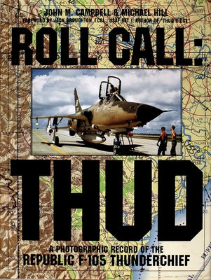 Roll Call: Thud: A Photographic Record of the Republic F-105 Thunderchief by Campbell, John M.