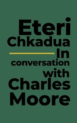 Eteri Chkadua In conversation with Charles Moore by Moore, Charles