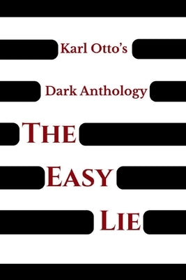 Karl Otto's Dark Anthology Volume II: The Easy Lie by Otto, Karl
