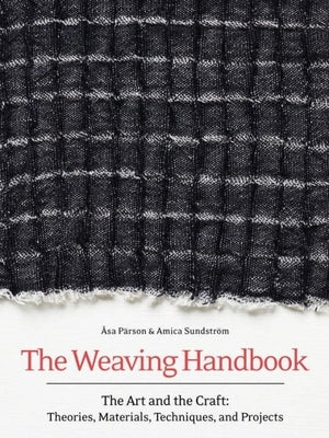 Weaving Handbook: The Art and the Craft: Theories, Materials, Techniques, and Projects by Parson, Ãsa