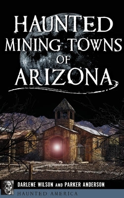 Haunted Mining Towns of Arizona by Anderson, Parker