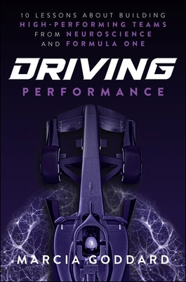 Driving Performance: 10 Lessons about Building High-Performing Teams from Neuroscience and Formula One by Goddard, Marcia