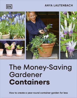 The Money-Saving Gardener Containers: How to Create a Year-Round Container Garden for Less by Lautenbach, Anya