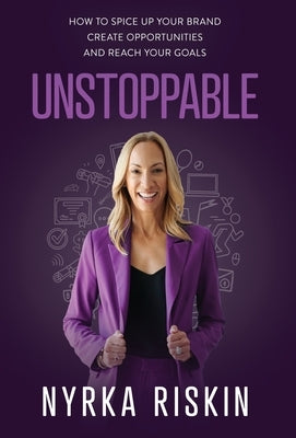 Unstoppable: How to Spice Up your Brand, Create Opportunities, and Reach your Goals by Riskin, Nyrka