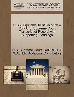 U S V. Equitable Trust Co of New York U.S. Supreme Court Transcript of Record with Supporting Pleadings by Walter, Carroll G.