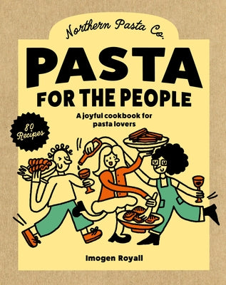 Pasta for the People: A Joyful Cookbook for Pasta Lovers by Northern Pasta Co