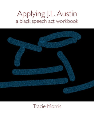 Applying J.L. Austin: A Black Speech ACT Workbook by Morris, Tracie