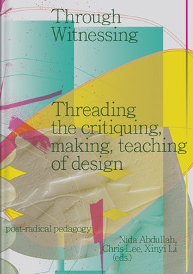 Through Witnessing: Threading the Critiquing, Making, Teaching of Design by Abdullah, Nida