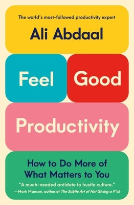 Feel-Good Productivity: How to Do More of What Matters to You by Abdaal, Ali