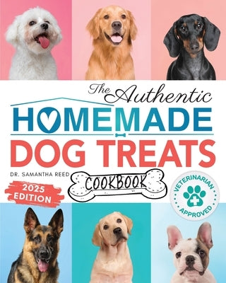 The Authentic Homemade Dog Treats Cookbook: Nutritious, Allergy and Dental-Friendly Recipes With Pantry Staples For Puppies to Seniors by Reed, Samantha
