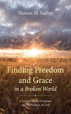 Finding Freedom and Grace in a Broken World by Stallter, Thomas M.