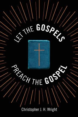 Let the Gospels Preach the Gospel: Sermons around the Cross by Wright, Christopher J. H.