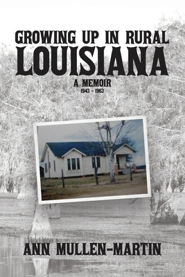 Growing Up in Rural Louisiana: A Memoir by Mullen-Martin, Ann