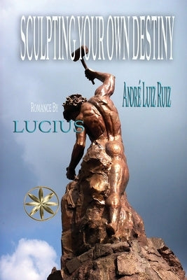 Sculpting Your Own Destiny by Ruiz, AndrÃ© Luiz