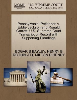 Pennsylvania, Petitioner, V. Eddie Jackson and Ronald Garrett. U.S. Supreme Court Transcript of Record with Supporting Pleadings by Bayley, Edgar B.