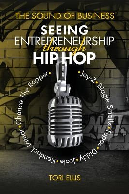 The Sound of Business: Seeing Entrpreneurship Through Hip Hop by Ellis, Tori