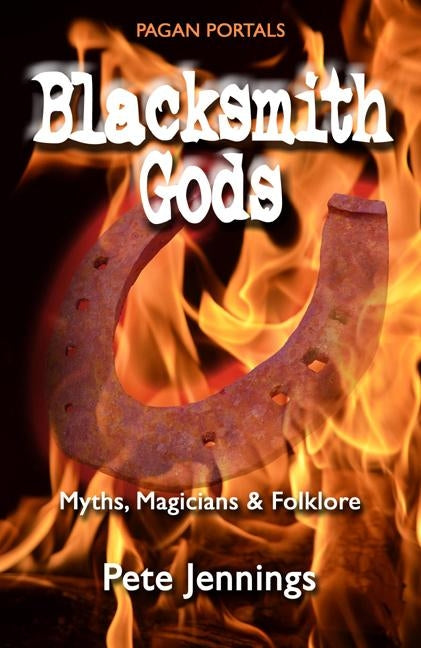 Blacksmith Gods: Myths, Magicians & Folklore by Jennings, Pete