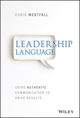Leadership Language: Using Authentic Communication to Drive Results by Westfall, Chris