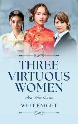 Three Virtuous Women: And Other Stories by Knight, Whit