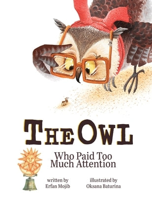 The Owl Who Paid Too Much Attention by Mojib, Erfan