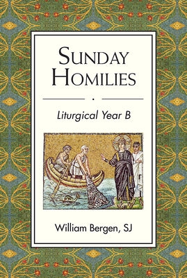 Sunday Homilies: Liturgical Year B by Bergen, William