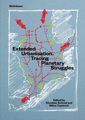 Extended Urbanisation: Tracing Planetary Struggles by Schmid, Christian