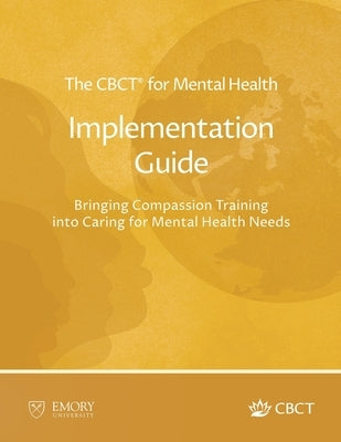The CBCT(R) for Mental Health Implementation Guide: Bringing Compassion Training into Caring for Mental Health Needs by Negi, Lobsang Tenzin