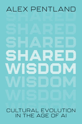 Shared Wisdom: Cultural Evolution in the Age of AI by Pentland, Alex