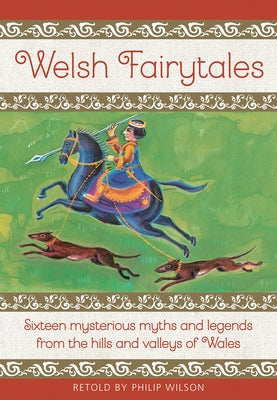 Welsh Fairytales: Sixteen Mysterious Myths and Legends from the Hills and Valleys of Wales by Wilson, Philip