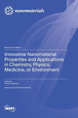 Innovative Nanomaterial Properties and Applications in Chemistry, Physics, Medicine, or Environment by Dippong, Thomas