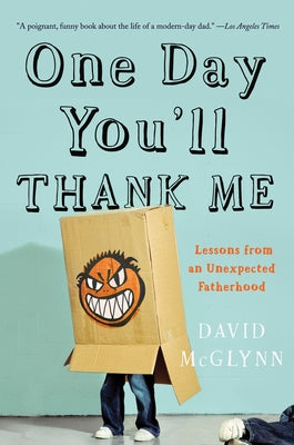 One Day You'll Thank Me: Lessons from an Unexpected Fatherhood by McGlynn, David
