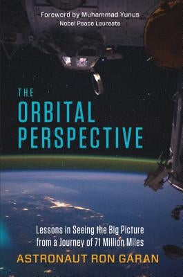 The Orbital Perspective: Lessons in Seeing the Big Picture from a Journey of 71 Million Miles by Garan, Ron