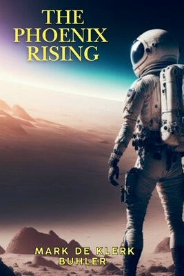 The Phoenix Rising by Buhler, Mark de Klerk