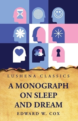 A Monograph on Sleep and Dream Their Physiology and Psychology by Edward W Cox