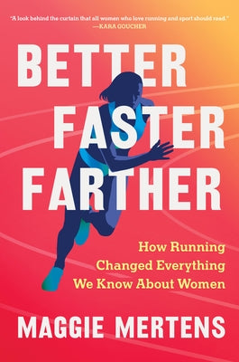 Better Faster Farther: How Running Changed Everything We Know about Women by Mertens, Maggie