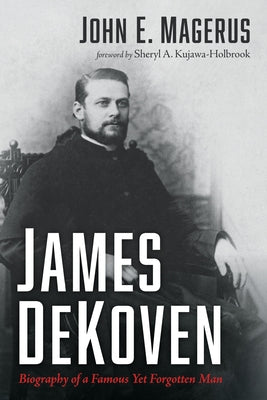 James DeKoven: Biography of a Famous Yet Forgotten Man by Magerus, John E.