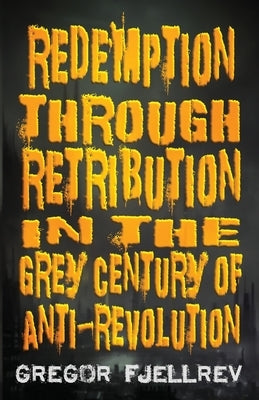 Redemption through Retribution in the Grey Century of Anti-Revolution by Fjellrev, Gregor
