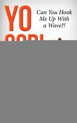 Yo God! Can You Hook Me Up with a Wave?!: The Most High Is a Very Present Help in the Time of Trouble by Robinson, Rob