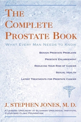 Complete Prostate Book: What Every Man Needs to Know by Jones, J. Stephen