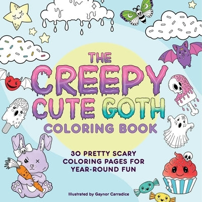 The Creepy Cute Goth Coloring Book: 30 Pretty Scary Coloring Pages for Year-Round Fun! by Carradice, Gaynor