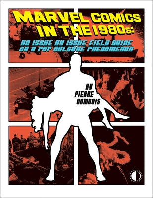 Marvel Comics in the 1980s: An Issue-By-Issue Field Guide to the Pop Culture Phenomenon by Comtois, Pierre