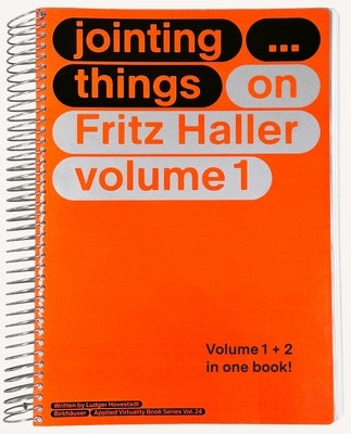 Jointing Things - On Fritz Haller (2 Vols.): Vol. One: Jointing ... Things Vol. Two: Jointing ... Things by Hovestadt, Ludger