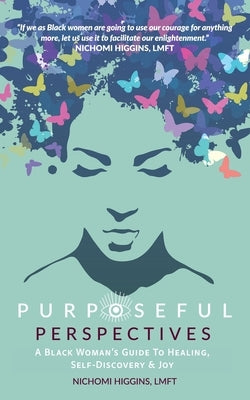 Purposeful Perspectives: A Black Woman's Guide to Healing, Self-Discovery & Joy by Higgins, Nichomi