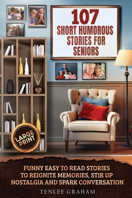 107 Short Humorous Stories for Seniors: Funny Easy-to-Read Stories to Reignite Memories, Stir Up Nostalgia and Spark Conversation (Large Print) by Graham, Tenlee