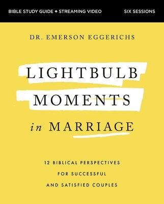 Lightbulb Moments in Marriage Bible Study Guide Plus Streaming Video: 12 Biblical Perspectives for Successful and Satisfied Couples by Eggerichs, Emerson