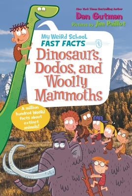 My Weird School Fast Facts: Dinosaurs, Dodos, and Woolly Mammoths by Paillot, Jim